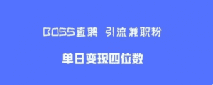 boss直聘引流兼职粉，单日变现四位数-爆品运营狮